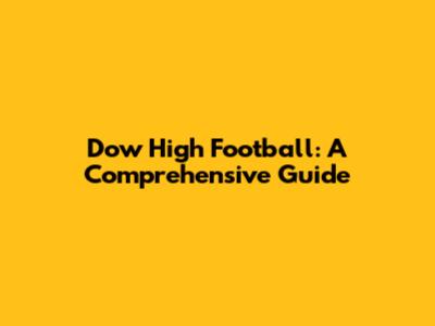 Dow High Football: A Comprehensive Guide