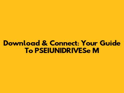 Download & Connect: Your Guide To PSEIUNIDRIVESe M