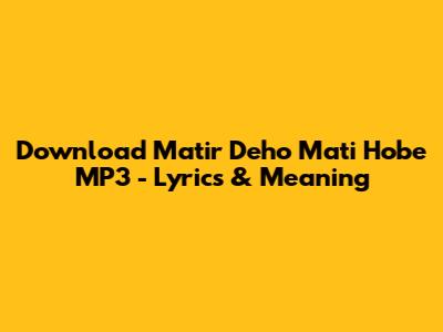 Download 'Matir Deho Mati Hobe' MP3 - Lyrics & Meaning