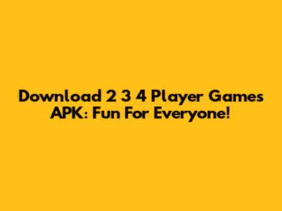 Download 2 3 4 Player Games APK: Fun For Everyone!