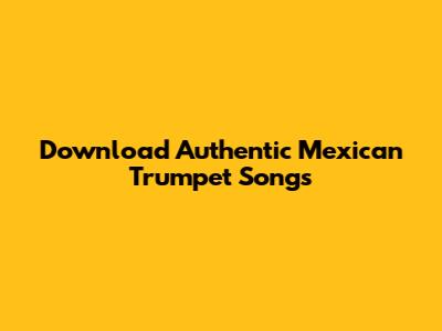 Download Authentic Mexican Trumpet Songs