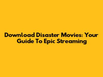 Download Disaster Movies: Your Guide To Epic Streaming