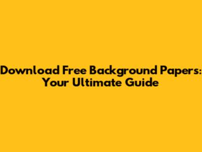 Download Free Background Papers: Your Ultimate Guide