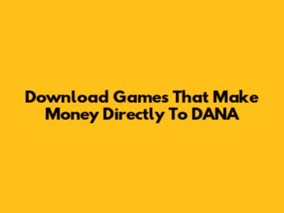 Download Games That Make Money Directly To DANA