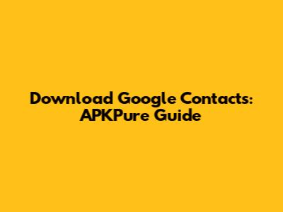 Download Google Contacts: APKPure Guide