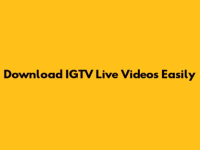 Download IGTV Live Videos Easily