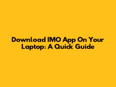 Download IMO App On Your Laptop: A Quick Guide