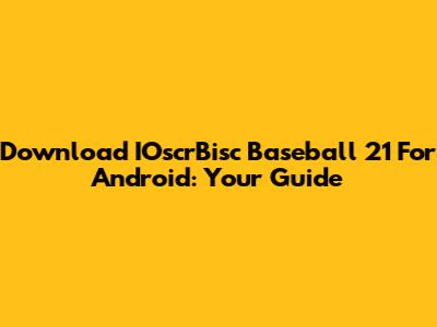 Download IOscrBisc Baseball 21 For Android: Your Guide