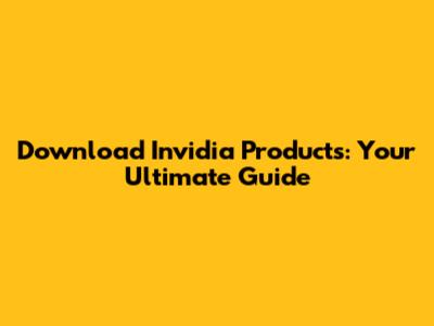 Download Invidia Products: Your Ultimate Guide
