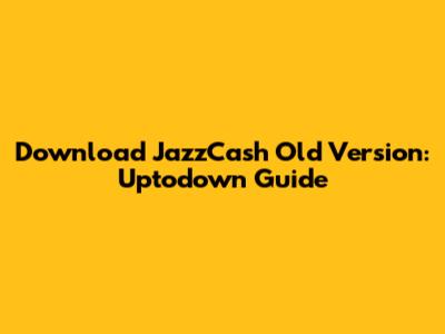 Download JazzCash Old Version: Uptodown Guide