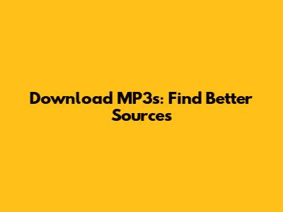 Download MP3s: Find Better Sources