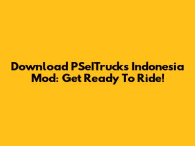 Download PSeITrucks Indonesia Mod: Get Ready To Ride!