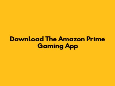 Download The Amazon Prime Gaming App