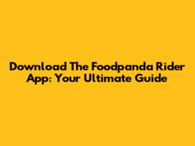 Download The Foodpanda Rider App: Your Ultimate Guide