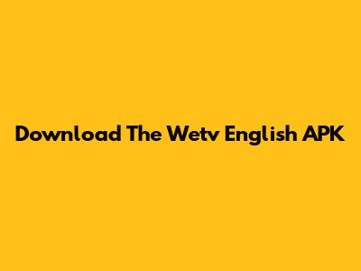 Download The Wetv English APK