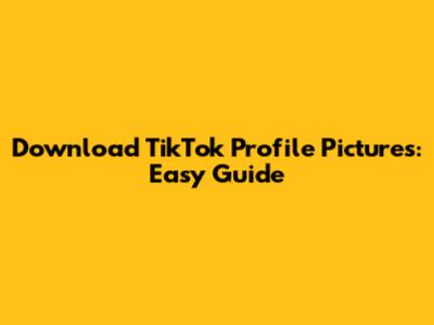 Download TikTok Profile Pictures: Easy Guide