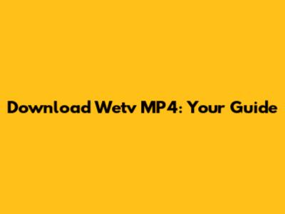Download Wetv MP4: Your Guide