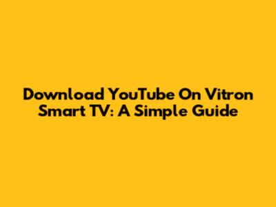 Download YouTube On Vitron Smart TV: A Simple Guide