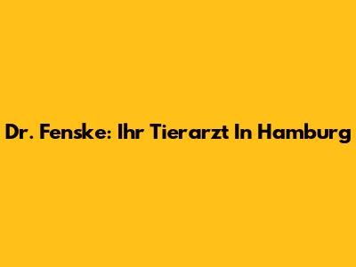 Dr. Fenske: Ihr Tierarzt In Hamburg