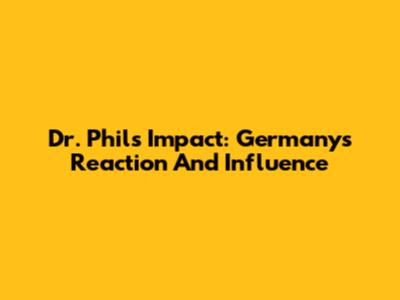 Dr. Phil's Impact: Germany's Reaction And Influence