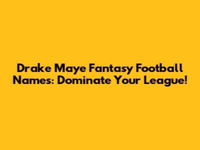 Drake Maye Fantasy Football Names: Dominate Your League!