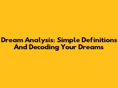 Dream Analysis: Simple Definitions And Decoding Your Dreams