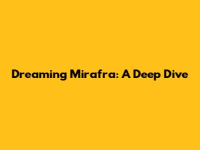 Dreaming Mirafra: A Deep Dive