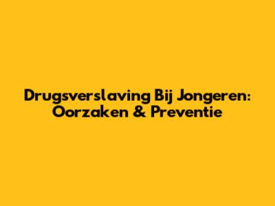 Drugsverslaving Bij Jongeren: Oorzaken & Preventie
