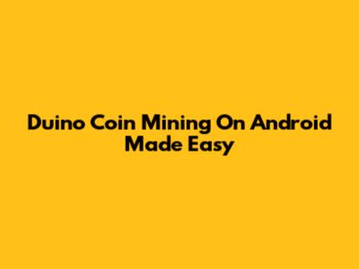 Duino Coin Mining On Android Made Easy