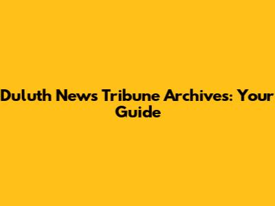 Duluth News Tribune Archives: Your Guide