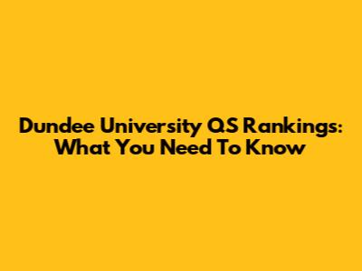 Dundee University QS Rankings: What You Need To Know
