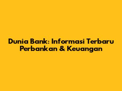 Dunia Bank: Informasi Terbaru Perbankan & Keuangan