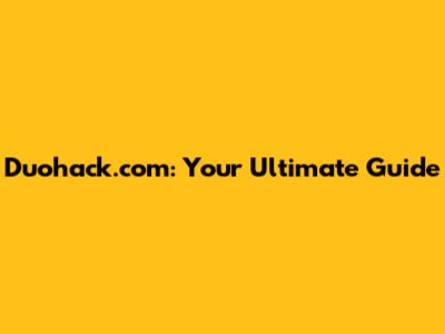 Duohack.com: Your Ultimate Guide