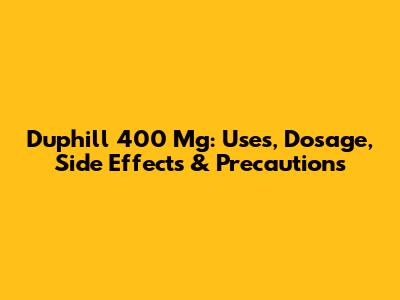 Duphill 400 Mg: Uses, Dosage, Side Effects & Precautions