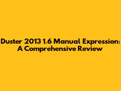 Duster 2013 1.6 Manual Expression: A Comprehensive Review