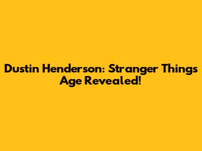 Dustin Henderson: Stranger Things Age Revealed!