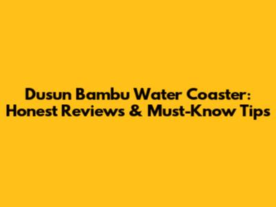 Dusun Bambu Water Coaster: Honest Reviews & Must-Know Tips