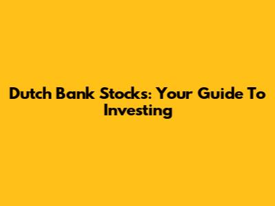 Dutch Bank Stocks: Your Guide To Investing