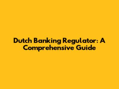 Dutch Banking Regulator: A Comprehensive Guide