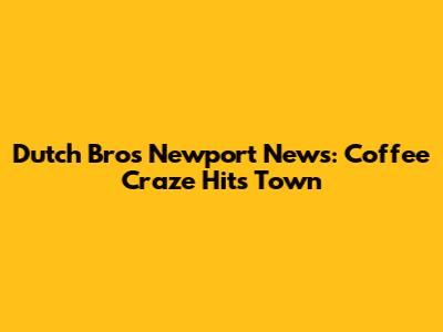 Dutch Bros Newport News: Coffee Craze Hits Town