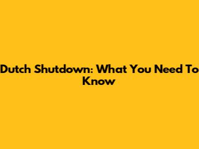 Dutch Shutdown: What You Need To Know