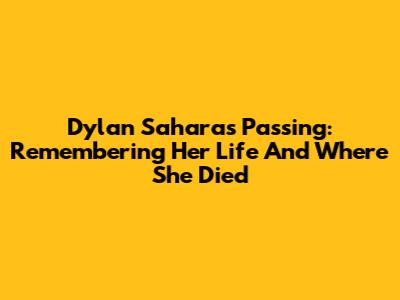 Dylan Sahara's Passing: Remembering Her Life And Where She Died
