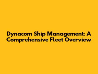 Dynacom Ship Management: A Comprehensive Fleet Overview