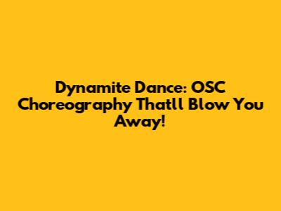 Dynamite Dance: OSC Choreography That'll Blow You Away!