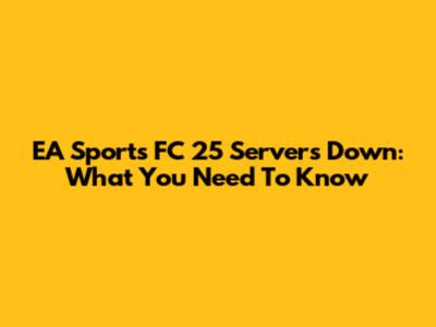 EA Sports FC 25 Servers Down: What You Need To Know