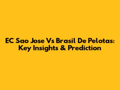 EC Sao Jose Vs Brasil De Pelotas: Key Insights & Prediction