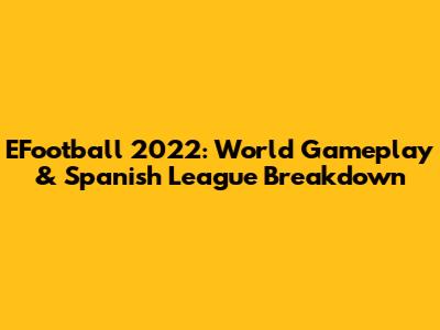 EFootball 2022: World Gameplay & Spanish League Breakdown