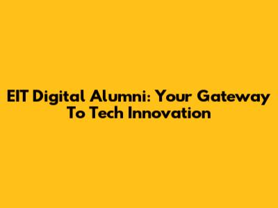 EIT Digital Alumni: Your Gateway To Tech Innovation