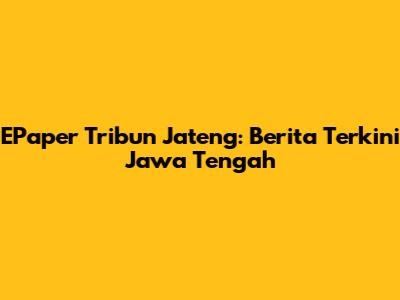 EPaper Tribun Jateng: Berita Terkini Jawa Tengah