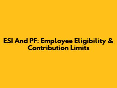 ESI And PF: Employee Eligibility & Contribution Limits
